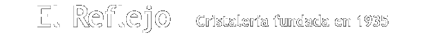Cristalera El Reflejo, manufacturacin y diseo del vidrio, casa fundada en 1935